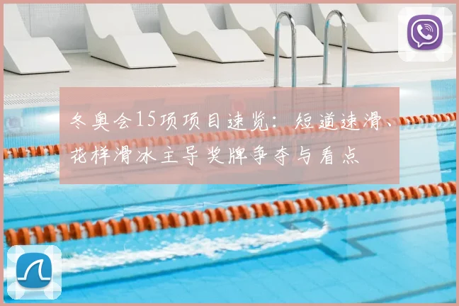 冬奥会15项项目速览：短道速滑、花样滑冰主导奖牌争夺与看点