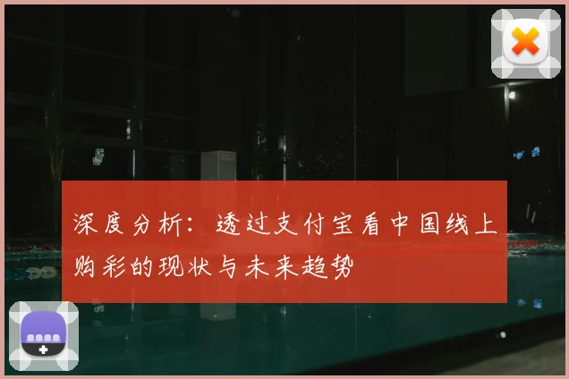深度分析：透过支付宝看中国线上购彩的现状与未来趋势